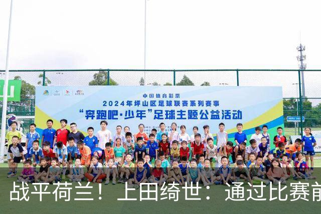 战平荷兰！上田绮世：通过比赛前半段，我们摸清范戴克的防守习惯